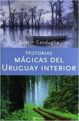 Historias Magicas Del Uruguay Interior.. - Nestor Ganduglia
