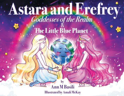 Astara And Erefrey, Goddesses Of The Realm & The Little Blue Planet, De Basili, Ann M.. Editorial Lightning Source Inc, Tapa Blanda En Inglés