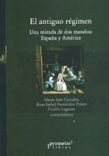 Antiguo Regimen, El, De Carzolio, Maria Ines. Editorial Prometeo, Tapa Tapa Blanda En Español
