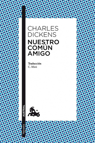 Nuestro común amigo, de Dickens, Charles. Serie Clásicos Universales Planeta Editorial Austral México, tapa blanda en español, 2013