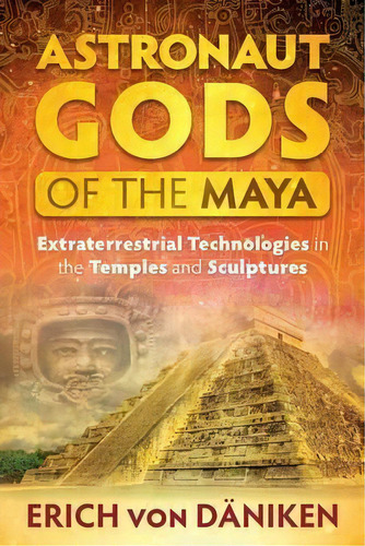 Astronaut Gods Of The Maya : Extraterrestrial Technologies In The Temples And Sculptures, De Erich Von Däniken. Editorial Inner Traditions Bear And Company, Tapa Blanda En Inglés, 2017