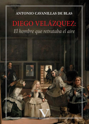 Libro: Diego Velázquez: El Hombre Que Retrataba El Aire (nar