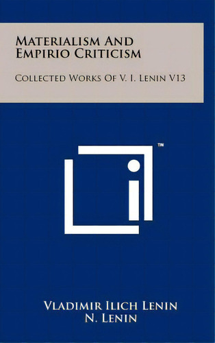 Materialism And Empirio Criticism: Collected Works Of V. I. Lenin V13, De Lenin, Vladimir Ilich. Editorial Literary Licensing Llc, Tapa Dura En Inglés