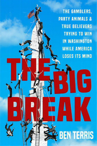 The Big Break: The Gamblers, Party Animals, And True Believers Trying To Win In Washington While ..., De Terris, Ben. Editorial Twelve, Tapa Dura En Inglés