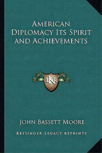 American Diplomacy Its Spirit And Achievements, De John Bassett Moore. Editorial Kessinger Publishing, Tapa Blanda En Inglés