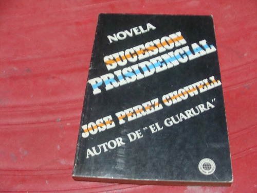 Sucesion Presidencial , Novela , Año 1981,jose Perez Chowell