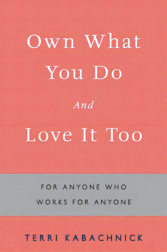 Own What You Do And Love It Too: For Anyone Who Works For Anyone, De Kabachnick, Terri. Editorial Archway Pub, Tapa Blanda En Inglés