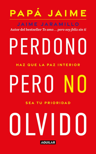 Perdono, pero no olvido: Haz que la paz interior sea tu prioridad, de Jaramillo, Jaime. Serie Autoayuda Editorial Aguilar, tapa blanda en español, 2022