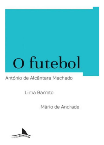 O Futebol: O Futebol, De Machado, Antônio De Alcântara. Editora Edicoes Barbatana, Capa Mole, Edição 1 Em Português, 2016