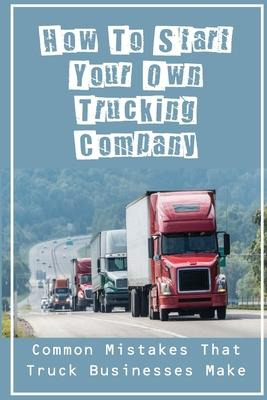 Libro How To Start Your Own Trucking Company : Common Mis...