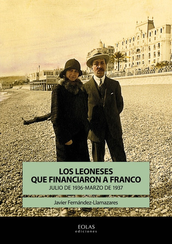 Los leoneses que financiaron a Franco, de Javier Fernández Llamazares. Editorial EOLAS EDICIONES, tapa blanda en español, 2015