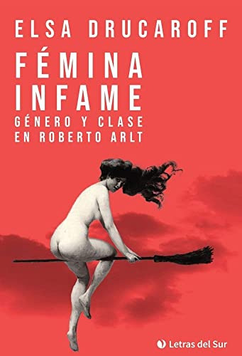 Libro Fémina Infame Género Y Clase En Roberto Arlt De Elsa D