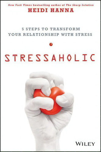 Stressaholic: 5 Steps To Transform Your Relationship With Stress, De Heidi Hanna., Vol. 1. Editorial John Wiley Sons Inc, Tapa Dura En Inglés