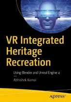 Comprar Vr Integrated Heritage Recreation : Using Blender And Unreal Engine 4, De Abhishek Kumar. Editorial Apress, Tapa Blanda En Inglés