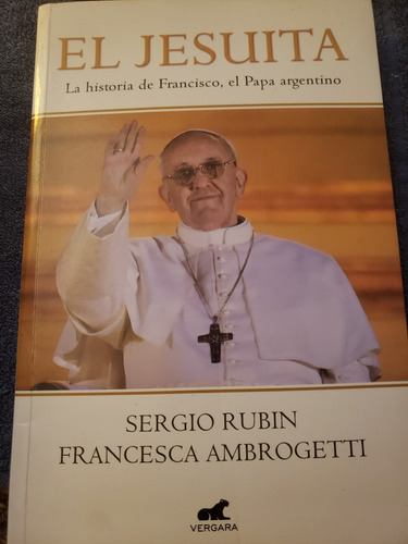 El Jesuita. La Historia De Francisco, El Papa Argentino.