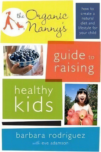 The Organic Nanny's Guide To Raising Healthy Kids, De Barbara Rodriguez. Editorial Ingram Publisher Services Us, Tapa Blanda En Inglés