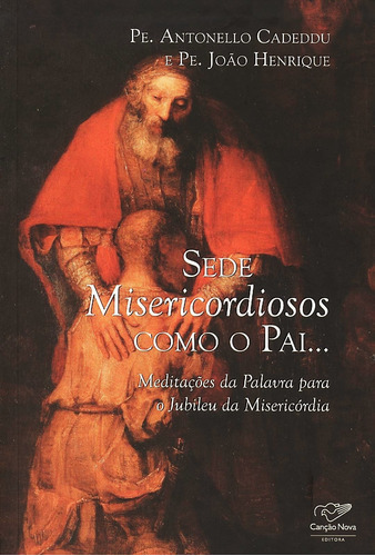 Sede Misericordiosos Como O Pai... - Meditações Da Palavra Para O Jubileu Da Misericórdia, De Pe. Antonello Cadeddu. Editora Canção Nova Em Português