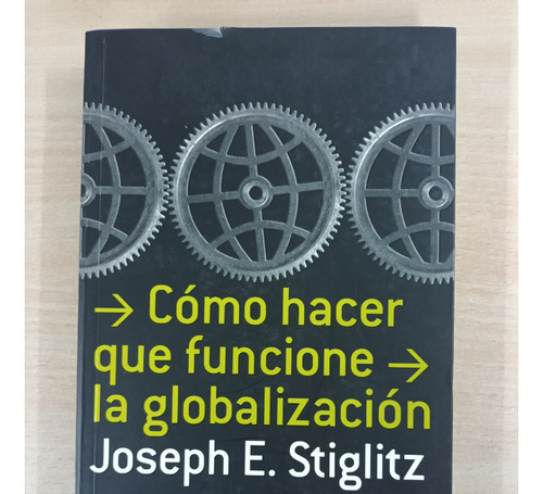 Joseph E. Stiglitz Cómo Hacer Que Funcione La Globalización