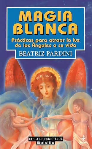 Magia Blanca. Prácticas Para Atraer La Luz De Los Ángeles