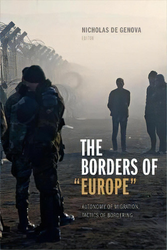 The Borders Of  Europe  : Autonomy Of Migration, Tactics Of Bordering, De Nicholas De Genova. Editorial Duke University Press, Tapa Dura En Inglés