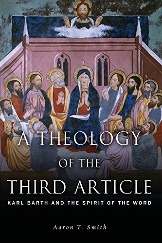 A Theology Of The Third Article Karl Barth And The Spirit Of