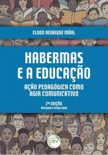 Habermas E A Educação: Ação Pedagógica Como Agir Comunicativo – 2ª Edição Revisada E Atualizada, de Mühl, Eldon Henrique. Editora Crv, capa mole em português