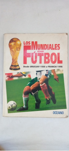 Los Mundiales De Futbol Desde Uruguay 1930 A Francia 1998