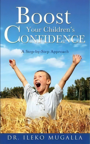 Boost Your Children's Confidence, De Dr Ileko Mugalla. Editorial Xulon Press, Tapa Blanda En Inglés