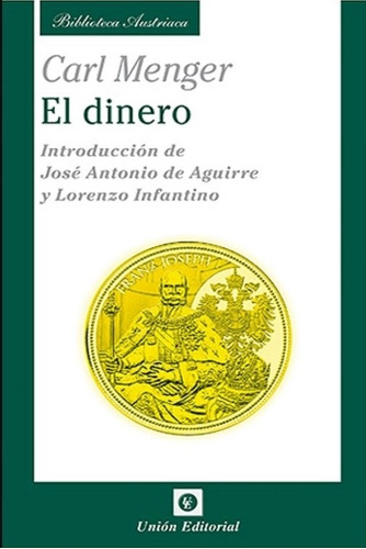 Libro El Dinero - Biblioteca Austriaca - Carl Menger, de Menger, Carl. Editorial Union, tapa blanda en español, 2013