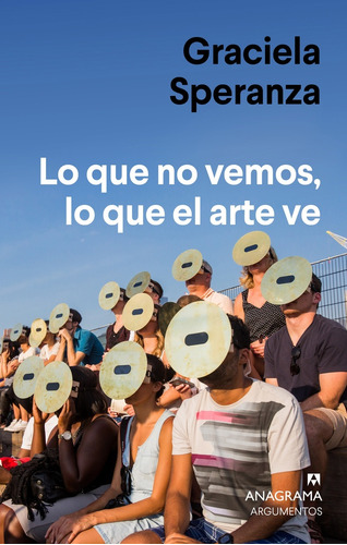 Lo Que No Vemos, Lo Que El Arte Ve  - Graciela Speranza