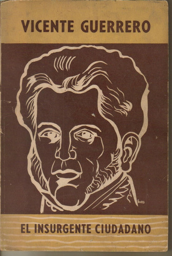Vicente Guerrero El Insurgente Ciudadano Libro Año-1958