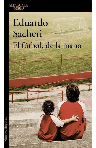 El Futbol, De La Mano, De Eduardo Sacheri. Editorial Alfag 