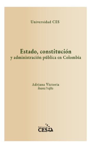 Estado, Constitución  Y Administración  Pública, De Adriana Victoria Alvarez Trujillo. Editorial Ces, Tapa Blanda, Edición 1 En Español, 2021