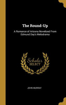 Libro The Round-up: A Romance Of Arizona Novelized From E...