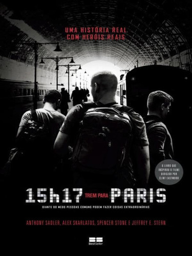 15h17: Trem Para Paris, De Sadler, Anthony / Skarlatos, Alek / Stern, Jeffrey E. / Stone, Spencer / Stern, Jeffrey E. Editora Bestseller, Capa Mole, Edição 1ª Edição - 2018 Em Português