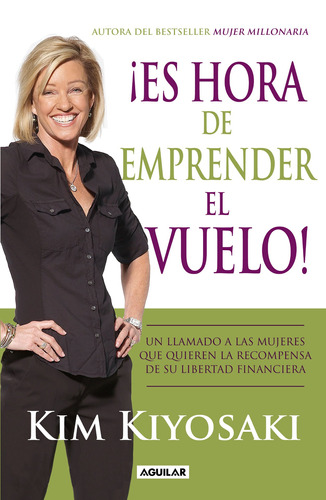 ¡Es hora de emprender el vuelo!: Un llamado a las mujeres que quieren la recompensa de su libertad financiera, de Kiyosaki, Kim. Serie Negocios Editorial Aguilar, tapa blanda en español, 2012