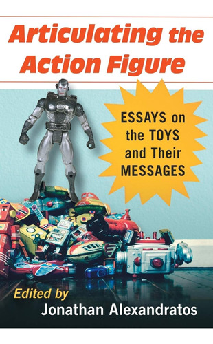 Libro: Articulating The Action Figure: Essays On The Toys An