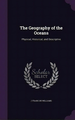 The Geography Of The Oceans: Physical, Historical, And Descriptive, De Williams, J. Francon. Editorial Palala Pr, Tapa Dura En Inglés