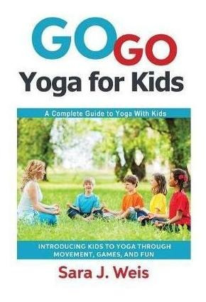 Go Go Yoga For Kids - Sara J Weis (paperback)