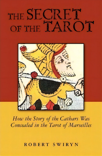 The Secret Of The Tarot : How The Story Of The Cathars Was Concealed In The Tarot Of Marseilles, De Robert Swiryn. Editorial Pau Hana Publishing, Tapa Blanda En Inglés