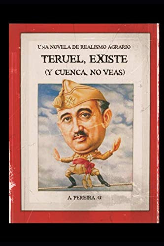 Teruel Existe -y Cuenca No Veas-: Una Novela De Realismo Agr