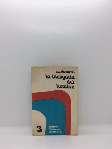 La Incógnita Del Hombre - Alexis Carrel - Esotérico