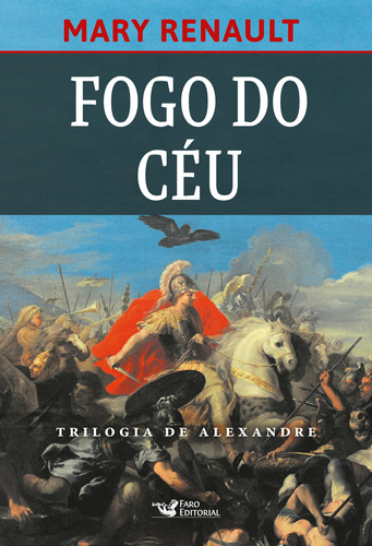 Fogo Do Céu  Romance Sobre Alexandre, O Grande., De Mary Renault. Editora Faro Editorial, Capa Mole Em Português