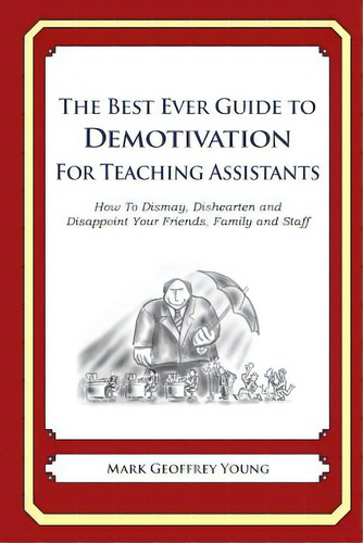 The Best Ever Guide To Demotivation For Teaching Assistants: How To Dismay, Dishearten And Disapp..., De Debartolo, Dick. Editorial Createspace, Tapa Blanda En Inglés