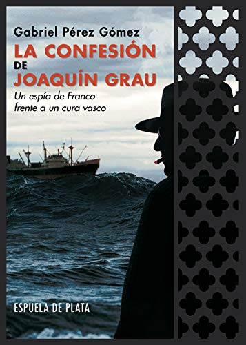 La Confesión De Joaquín Grau : Un Espía De Franco Frente A U