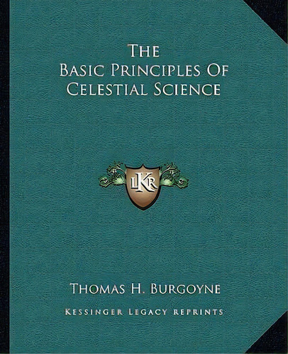The Basic Principles Of Celestial Science, De Thomas H Burgoyne. Editorial Kessinger Publishing, Tapa Blanda En Inglés