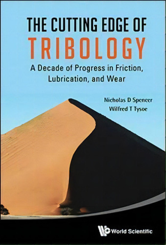 Cutting Edge Of Tribology, The: A Decade Of Progress In Friction, Lubrication And Wear, De Nicholas D. Spencer. Editorial World Scientific Publishing Co Pte Ltd, Tapa Dura En Inglés