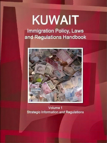 Kuwait Immigration Policy, Laws And Regulations Handbook Volume 1 Strategic Information And Regul..., De Inc Ibp. Editorial Ibp Usa, Tapa Blanda En Inglés, 2015