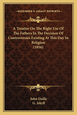 Libro A Treatise On The Right Use Of The Fathers In The D...