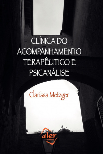 Clínica do acompanhamento terapêutico e psicanálise, de Metzger, Clarissa. Editora 106 Ltda., capa mole em português, 2017